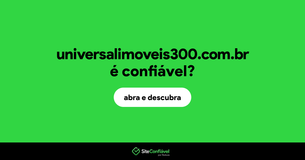 O site universalimoveis300.com.br é confiável?