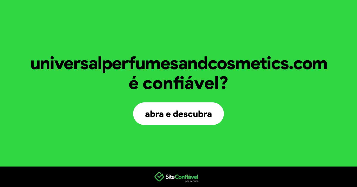 O site universalperfumesandcosmetics.com é confiável?