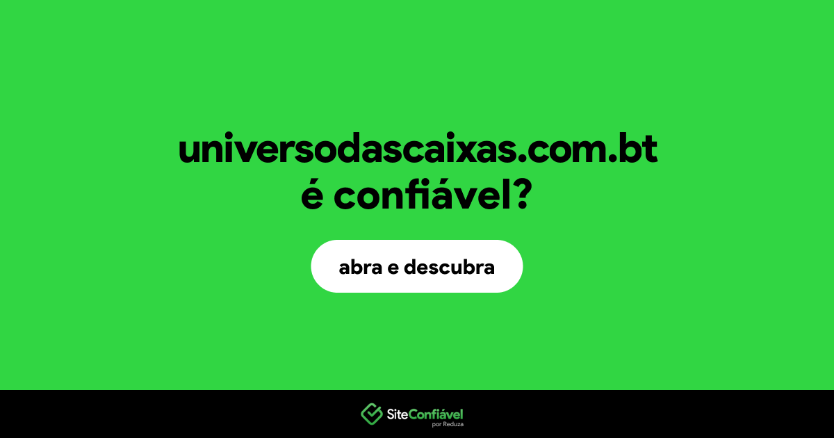 O site universodascaixas.com.bt é confiável?