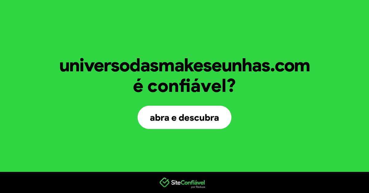 O site universodasmakeseunhas.com é confiável?