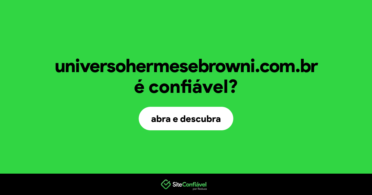 O site universohermesebrowni.com.br é confiável?