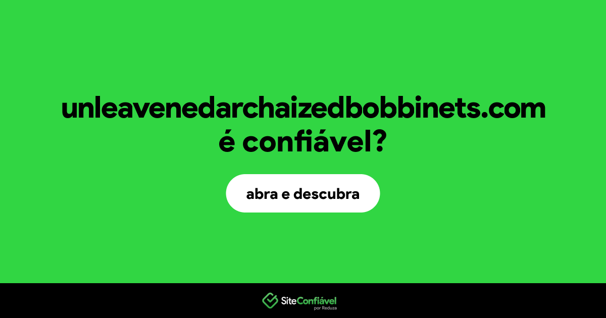 O site unleavenedarchaizedbobbinets.com é confiável?