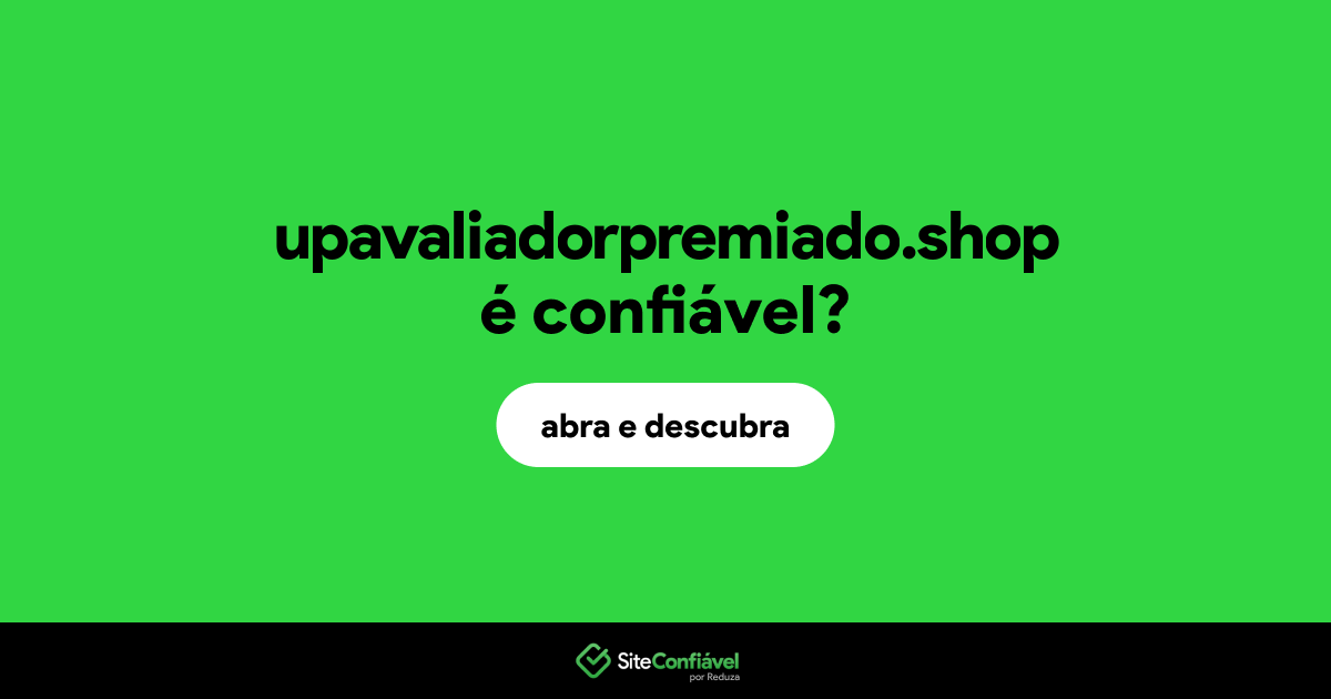 O site upavaliadorpremiado.shop é confiável?