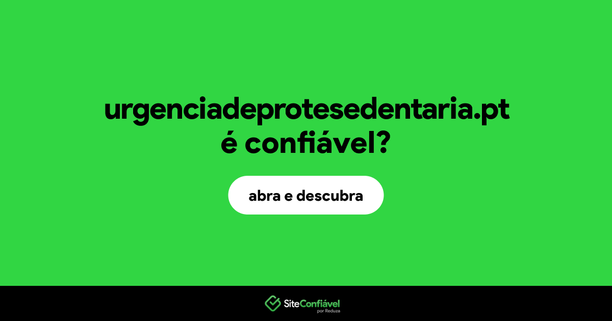 O site urgenciadeprotesedentaria.pt é confiável?
