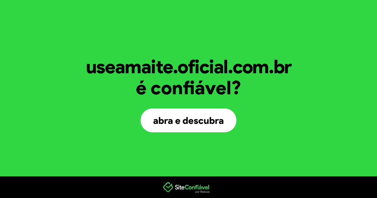 O site useamaite.oficial.com.br é confiável?