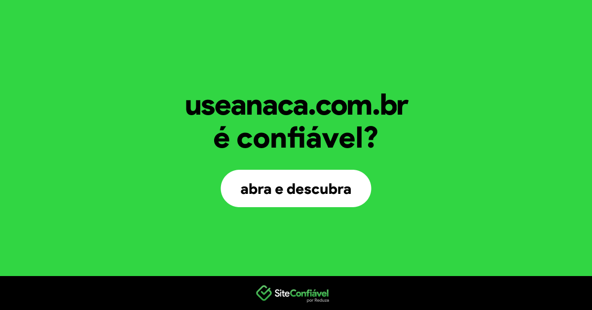 O site useanaca.com.br é confiável?