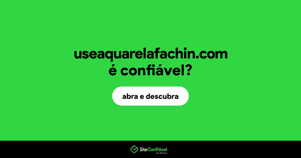 O site useaquarelafachin.com é confiável?