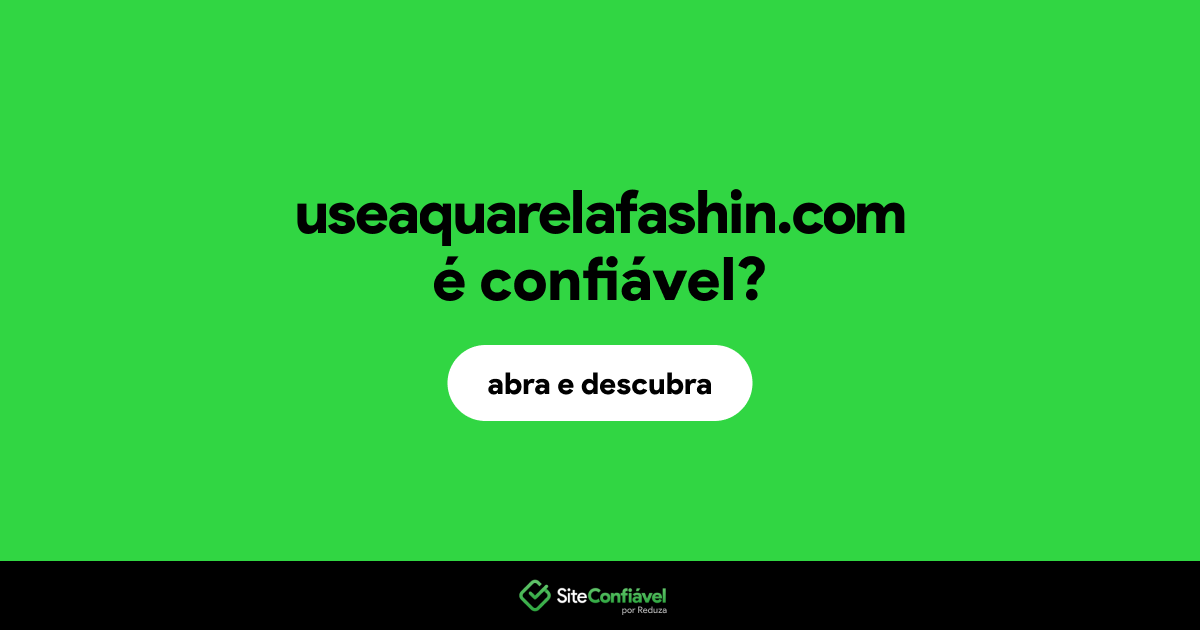 O site useaquarelafashin.com é confiável?