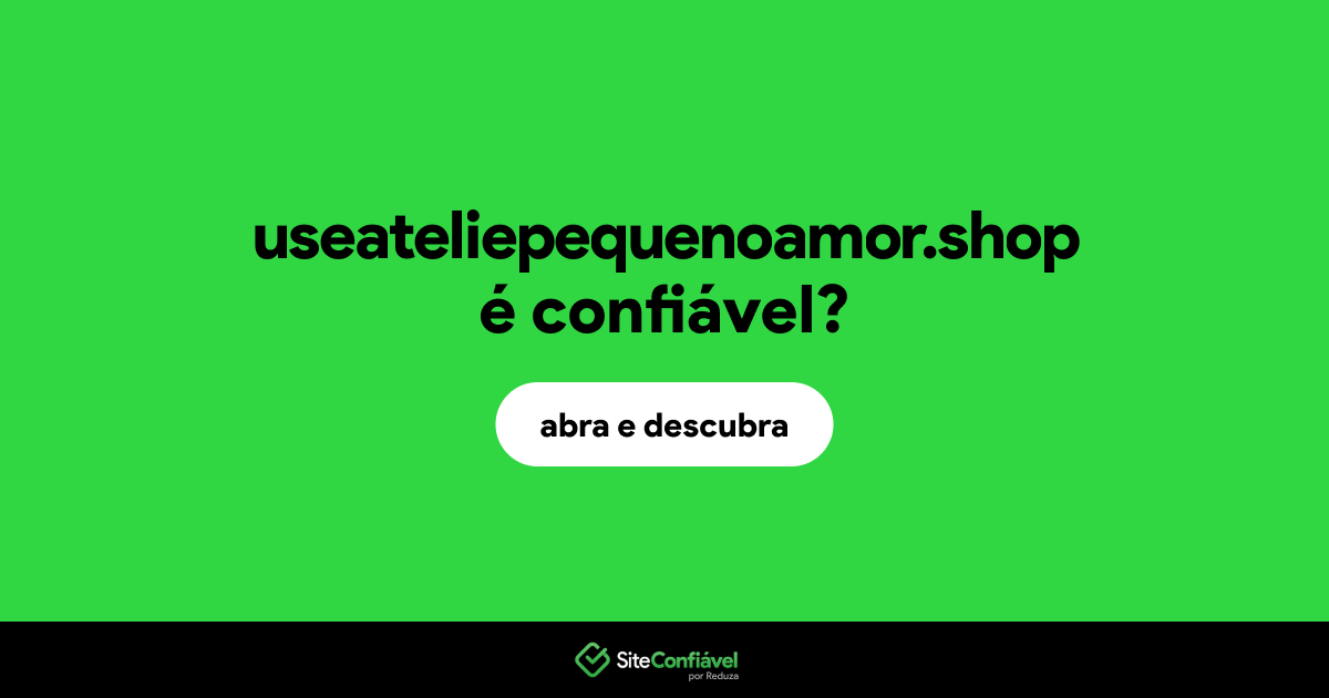 O site useateliepequenoamor.shop é confiável?