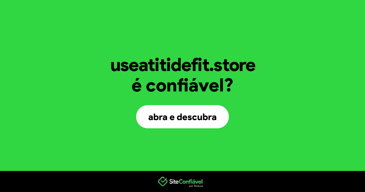 O site useatitidefit.store é confiável?