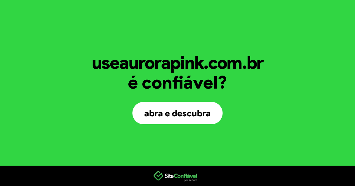 O site useaurorapink.com.br é confiável?