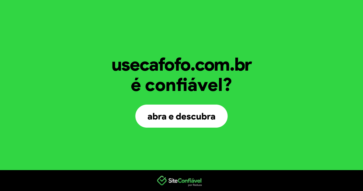 O site usecafofo.com.br é confiável?
