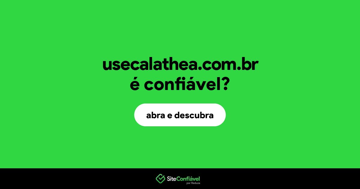 O site usecalathea.com.br é confiável?