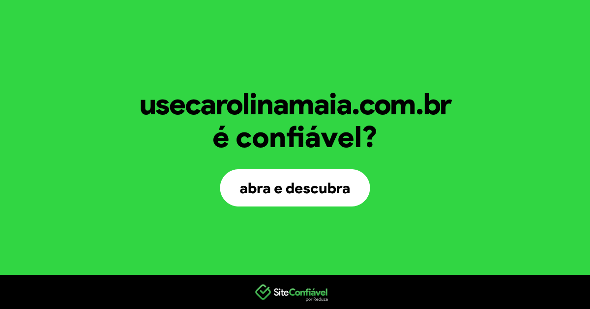 O site usecarolinamaia.com.br é confiável?