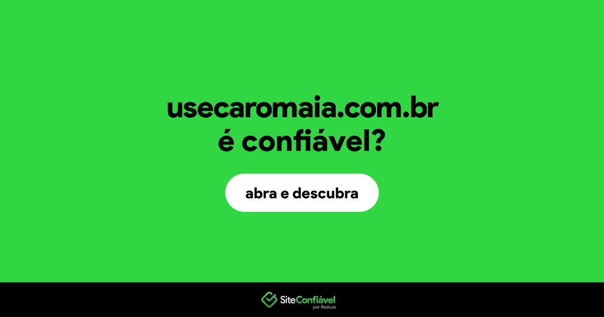 O site usecaromaia.com.br é confiável?