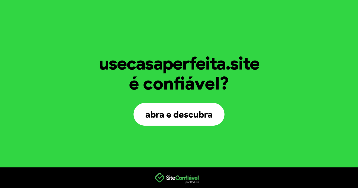 O site usecasaperfeita.site é confiável?