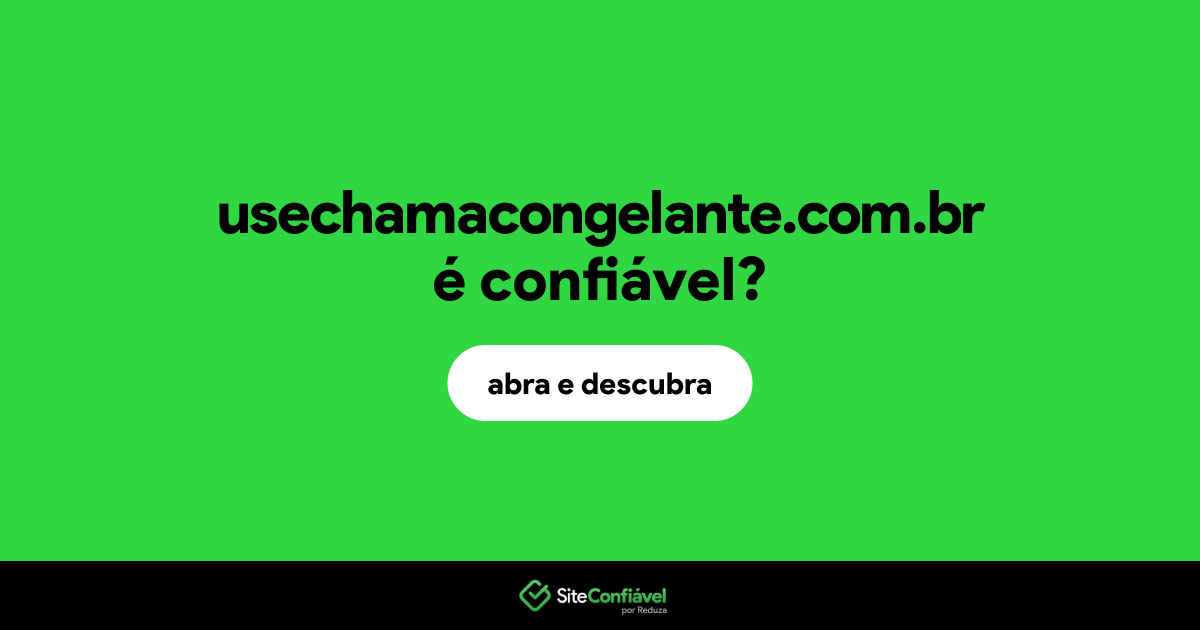 O site usechamacongelante.com.br é confiável?