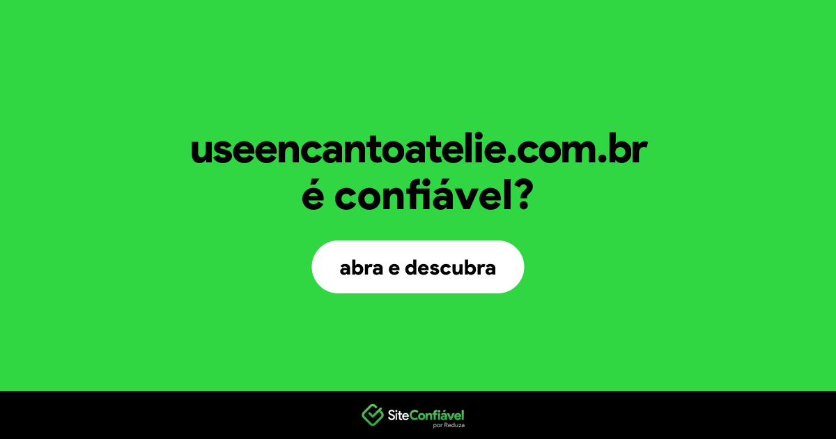 O site useencantoatelie.com.br é confiável?