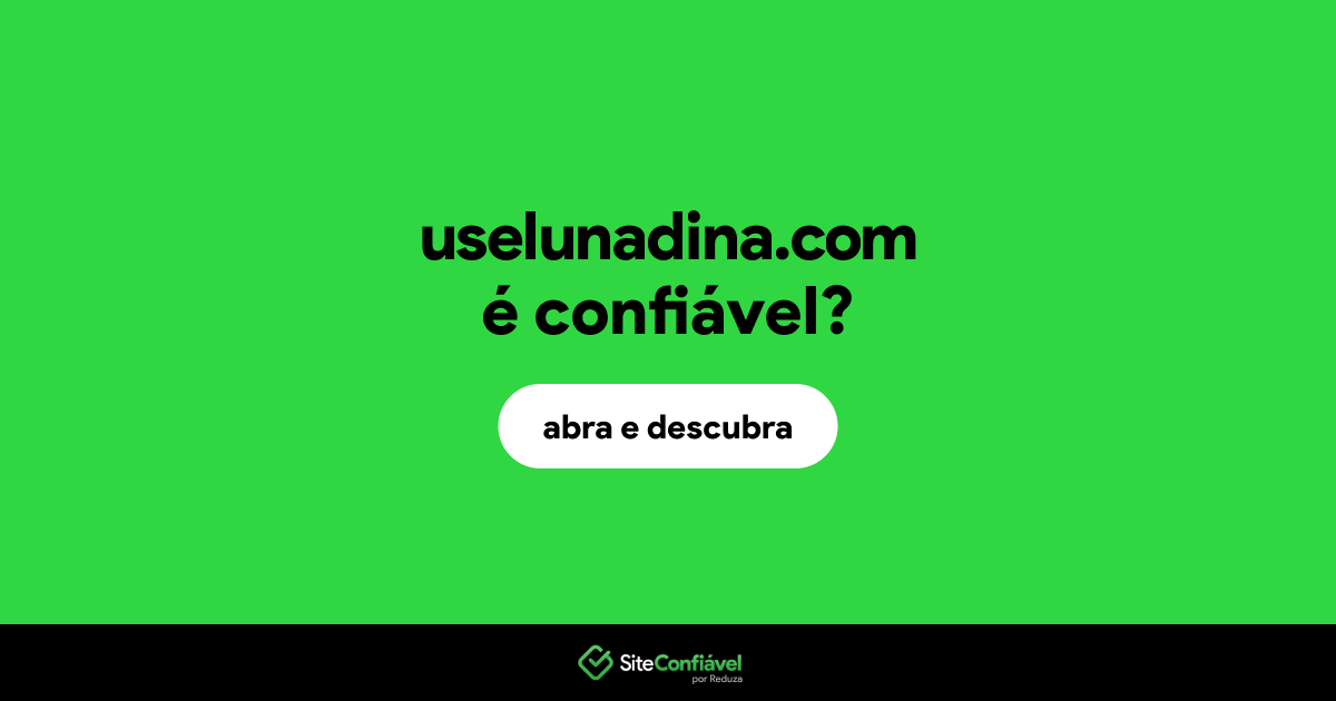 O site uselunadina.com é confiável?