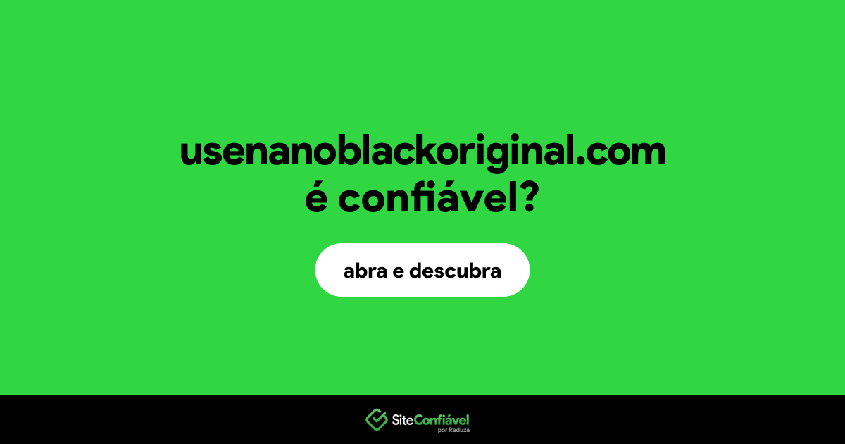 O site usenanoblackoriginal.com é confiável?