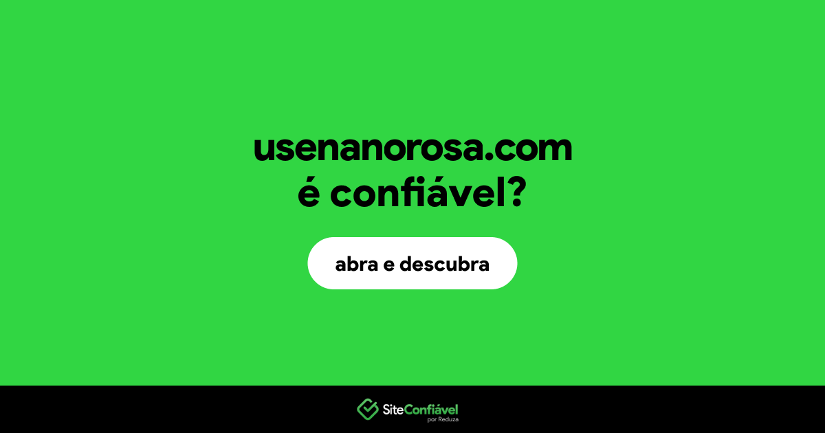 O site usenanorosa.com é confiável?