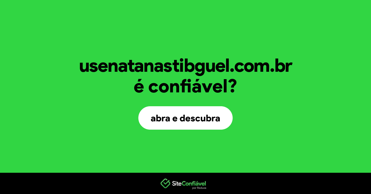 O site usenatanastibguel.com.br é confiável?