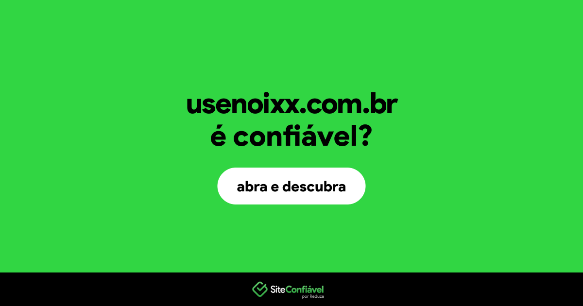 O site usenoixx.com.br é confiável?
