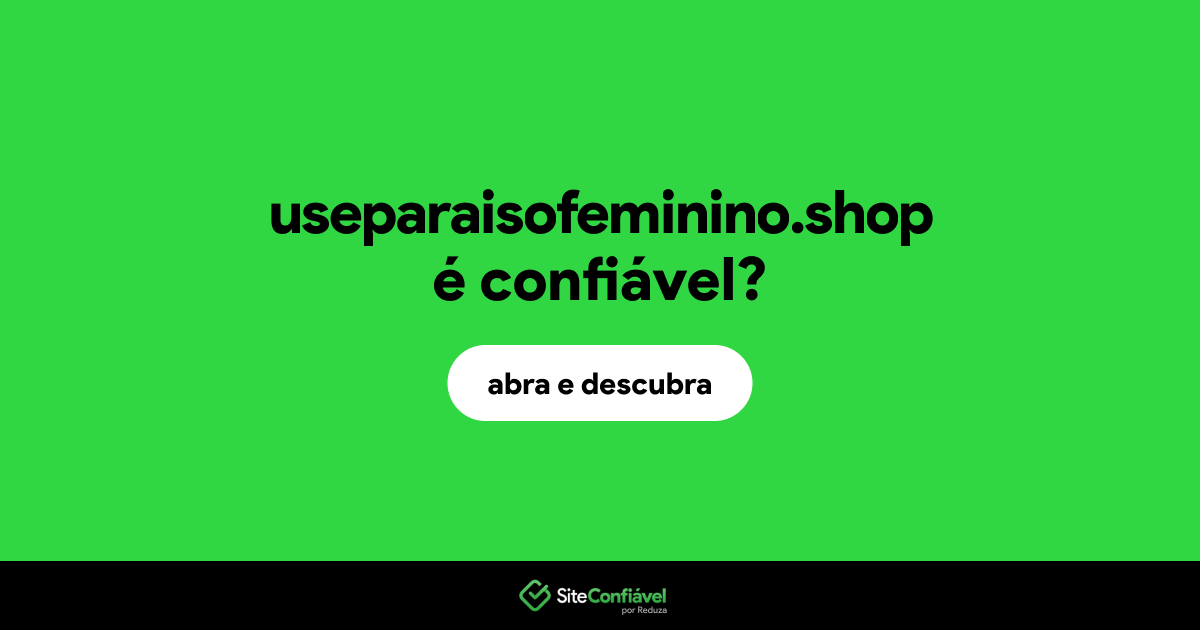 O site useparaisofeminino.shop é confiável?