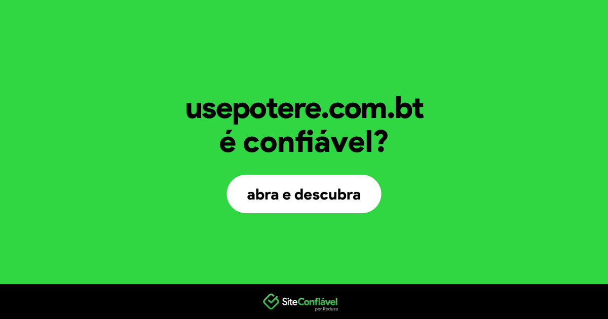 O site usepotere.com.bt é confiável?