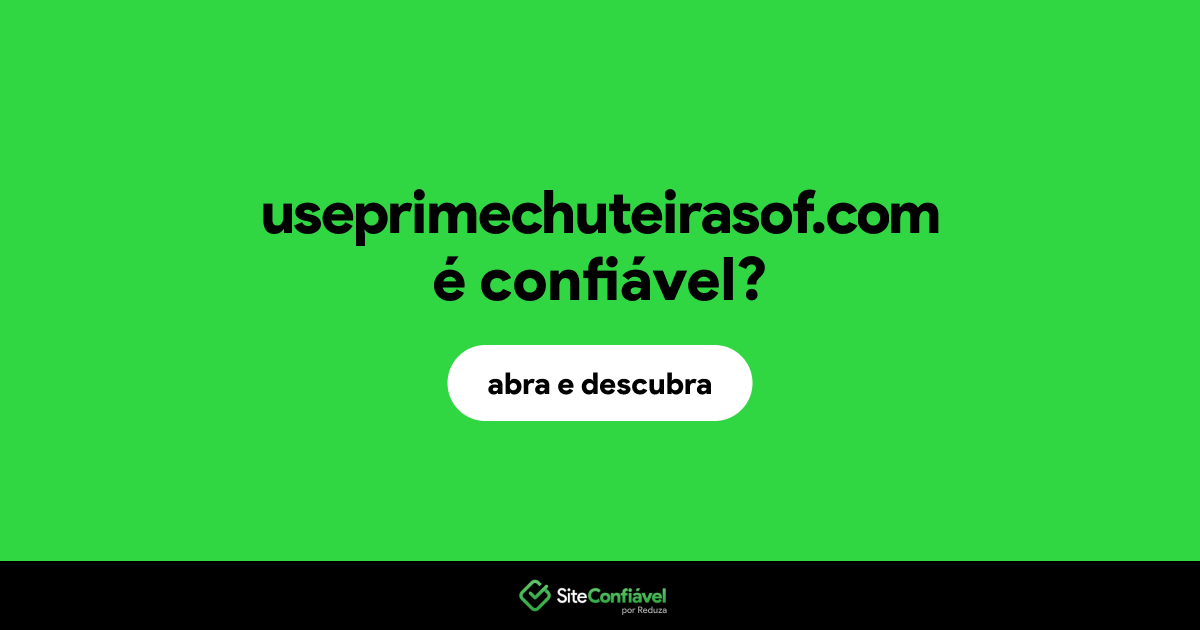 O site useprimechuteirasof.com é confiável?
