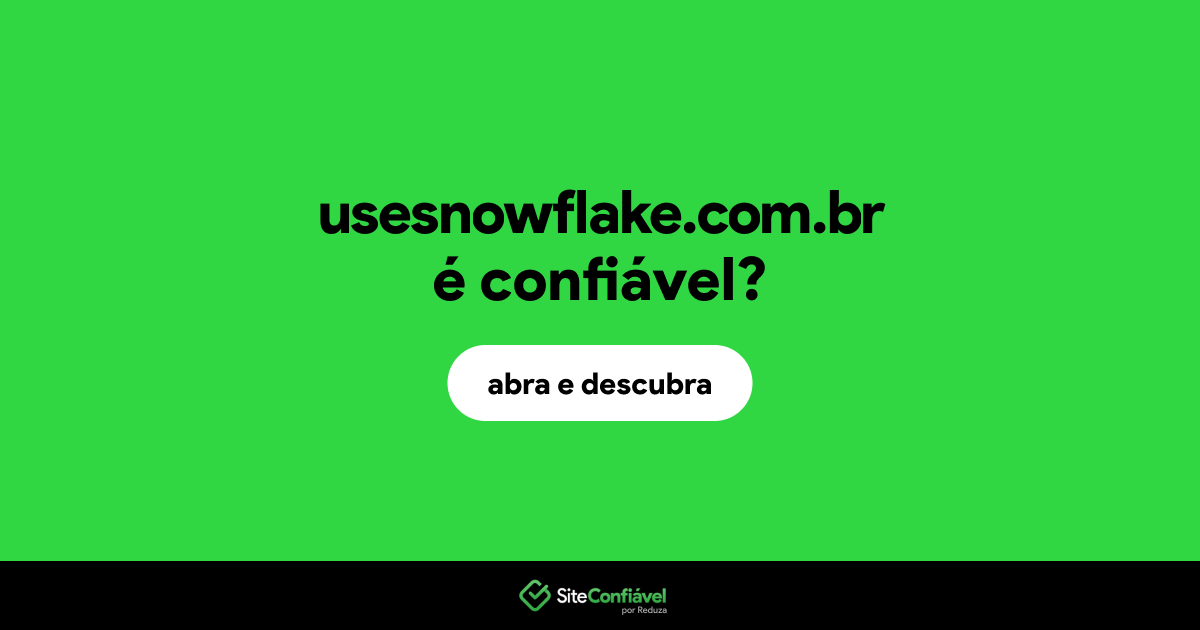 O site usesnowflake.com.br é confiável?
