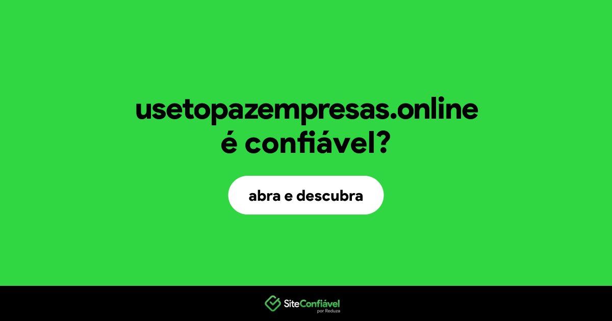 O site usetopazempresas.online é confiável?