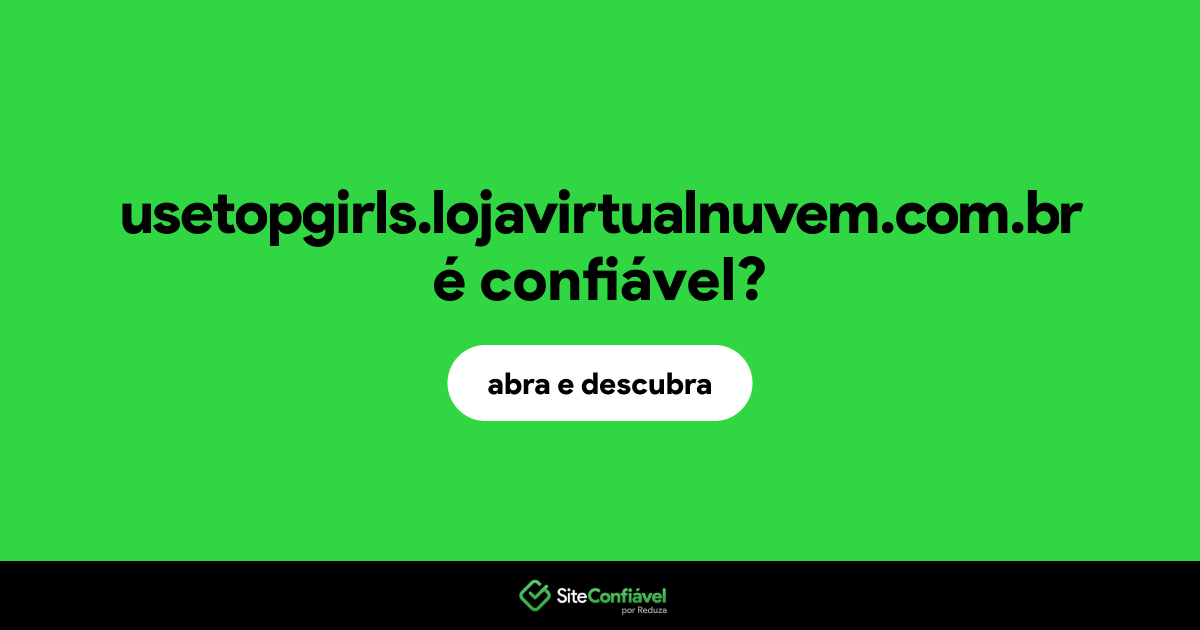 O site usetopgirls.lojavirtualnuvem.com.br é confiável?