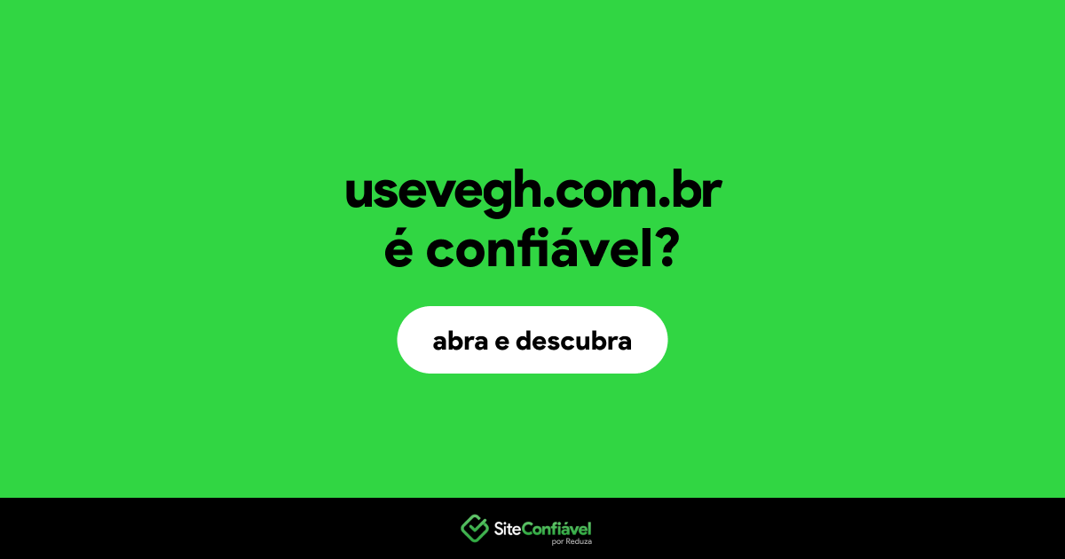 O site usevegh.com.br é confiável?
