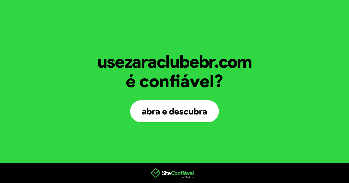 O site usezaraclubebr.com é confiável?