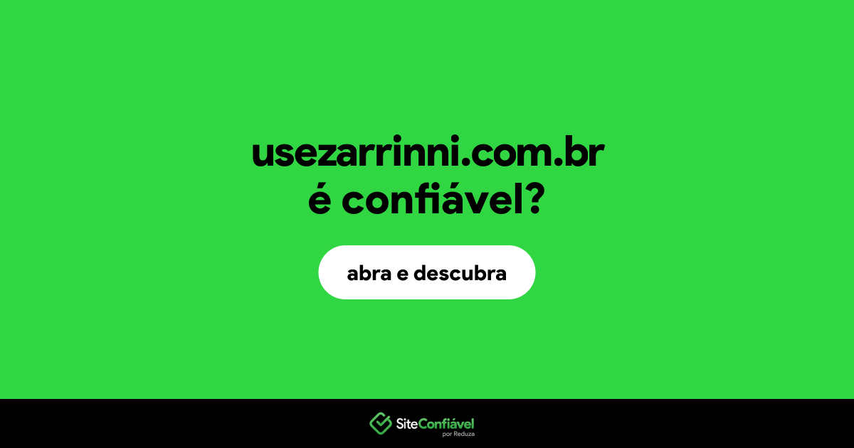 O site usezarrinni.com.br é confiável?