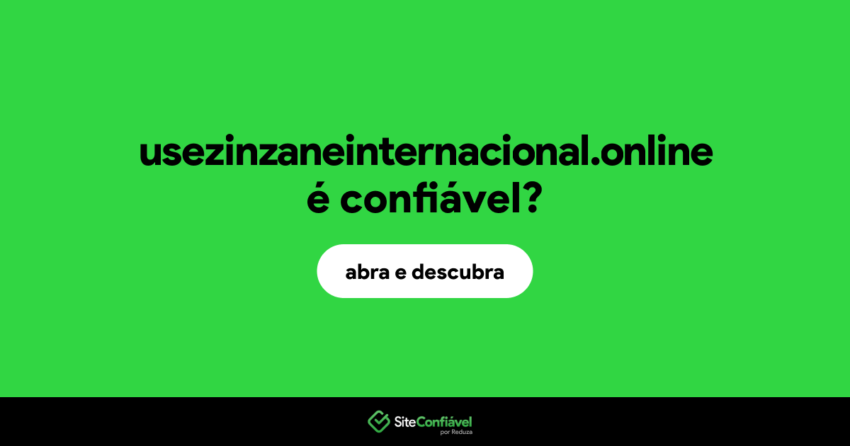 O site usezinzaneinternacional.online é confiável?