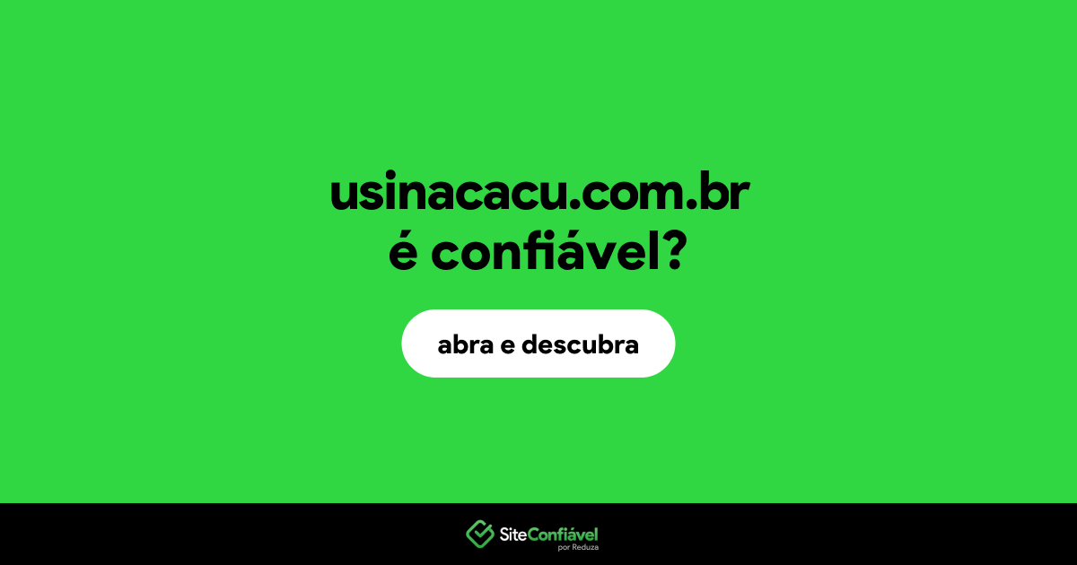 O site usinacacu.com.br é confiável?