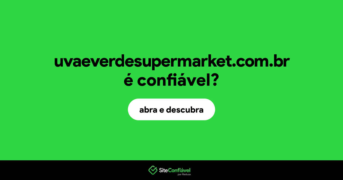 O site uvaeverdesupermarket.com.br é confiável?