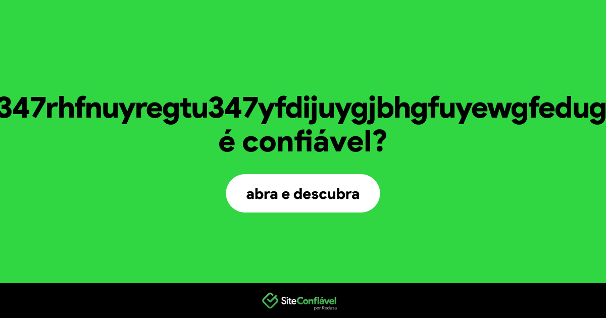 O site uyftdfxtgvyhredfvbjrhvfujehrgu34tr8347rhfnuyregtu347yfdijuygjbhgfuyewgfedugrfeuyfgyuewgrf4uygrtfiuewgfuie.com é confiável?