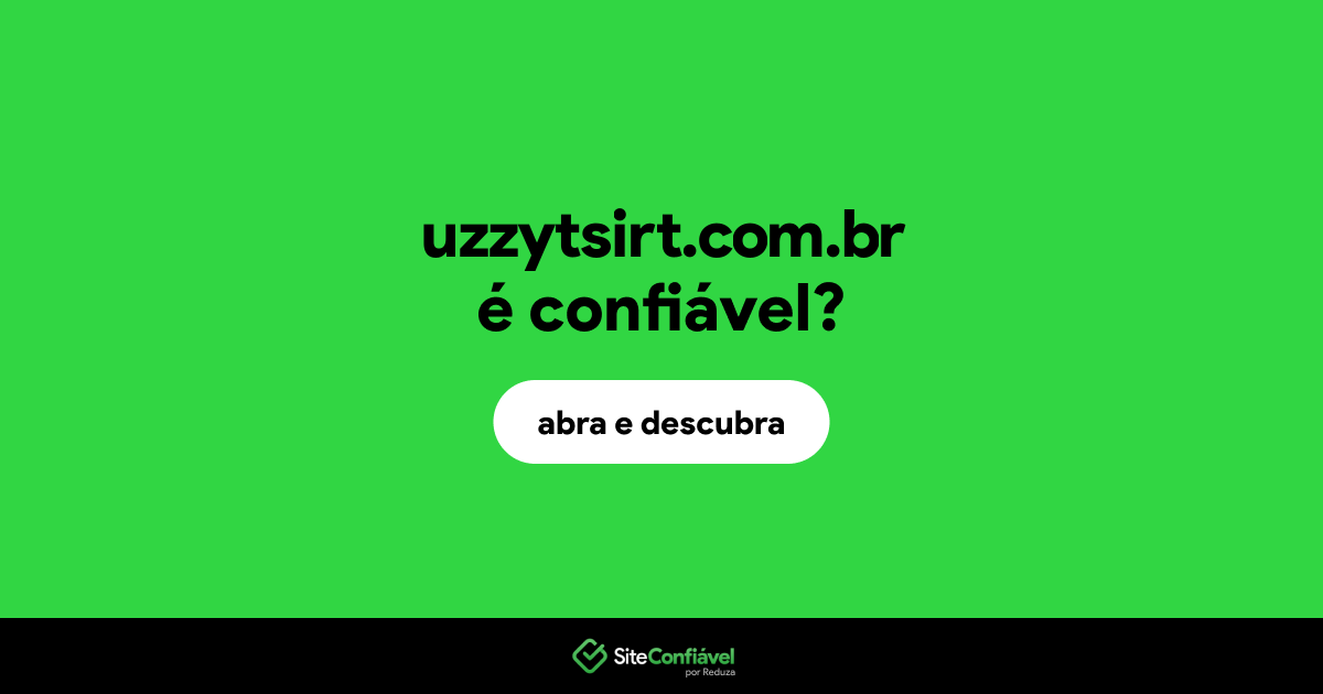 O site uzzytsirt.com.br é confiável?