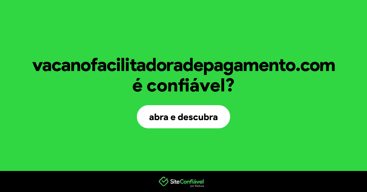 O site vacanofacilitadoradepagamento.com é confiável?