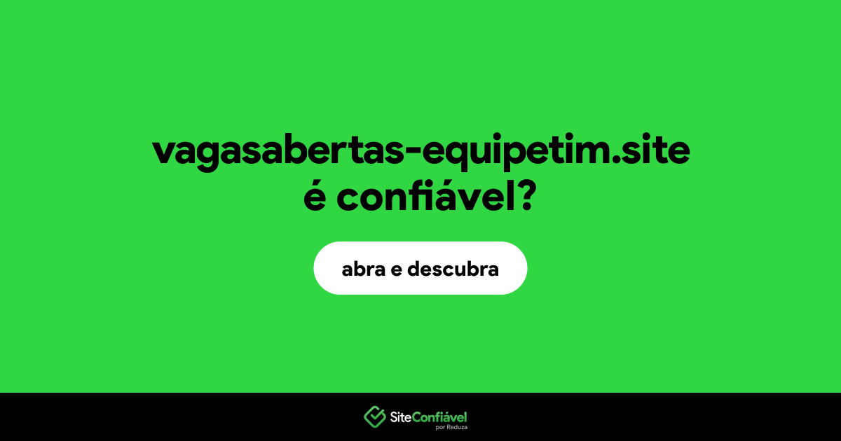 O site vagasabertas-equipetim.site é confiável?