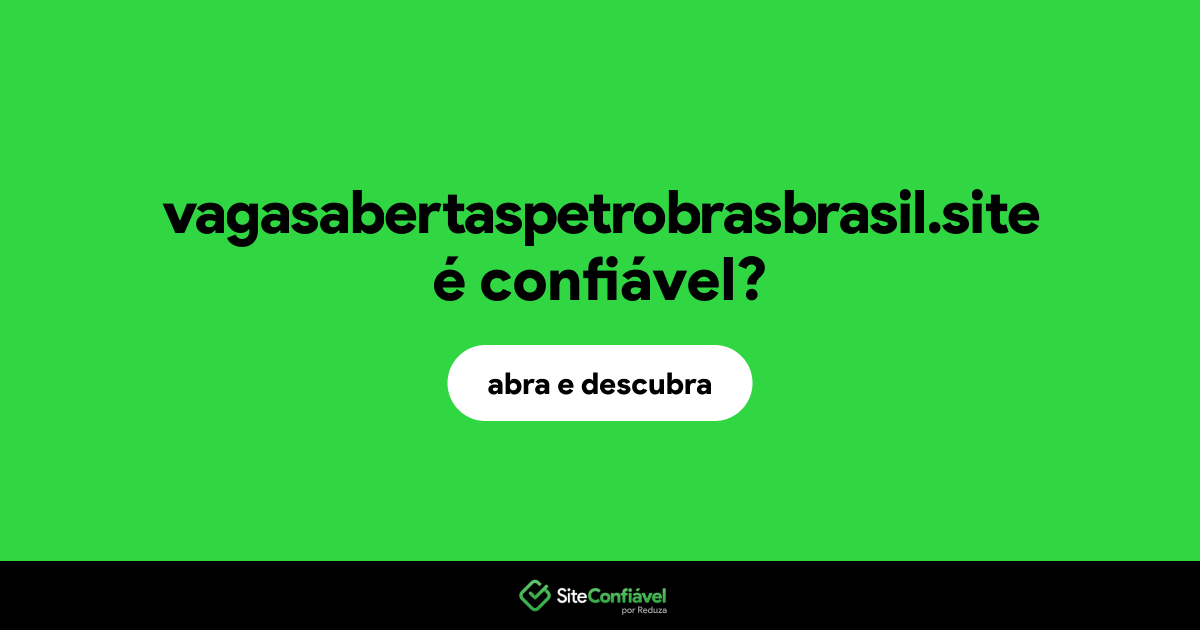 O site vagasabertaspetrobrasbrasil.site é confiável?