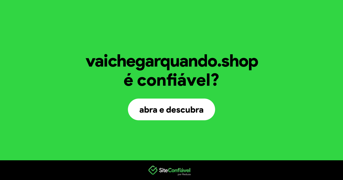 O site vaichegarquando.shop é confiável?