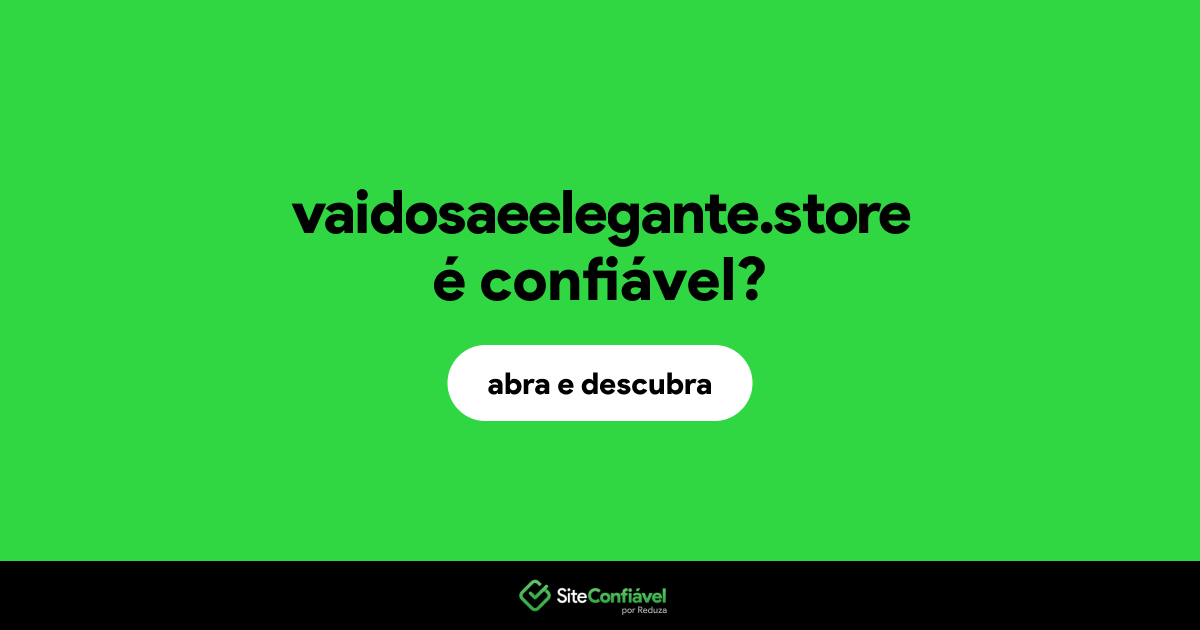 O site vaidosaeelegante.store é confiável?