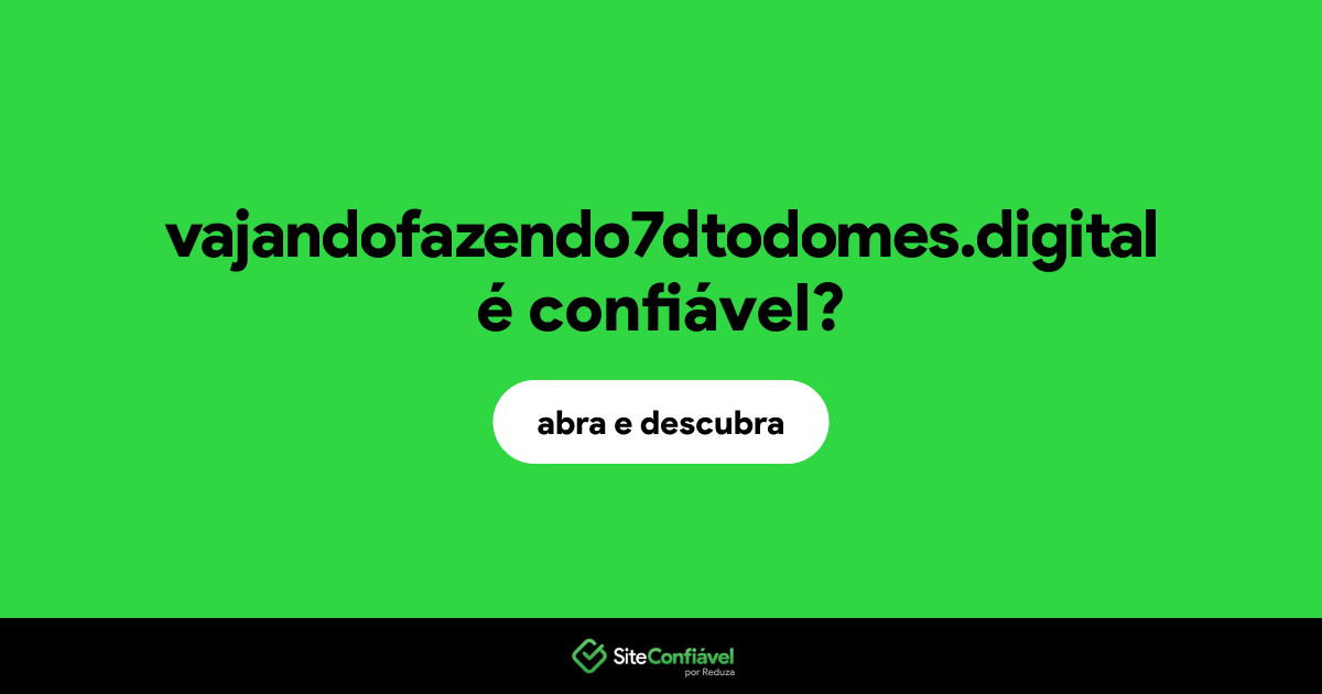 O site vajandofazendo7dtodomes.digital é confiável?