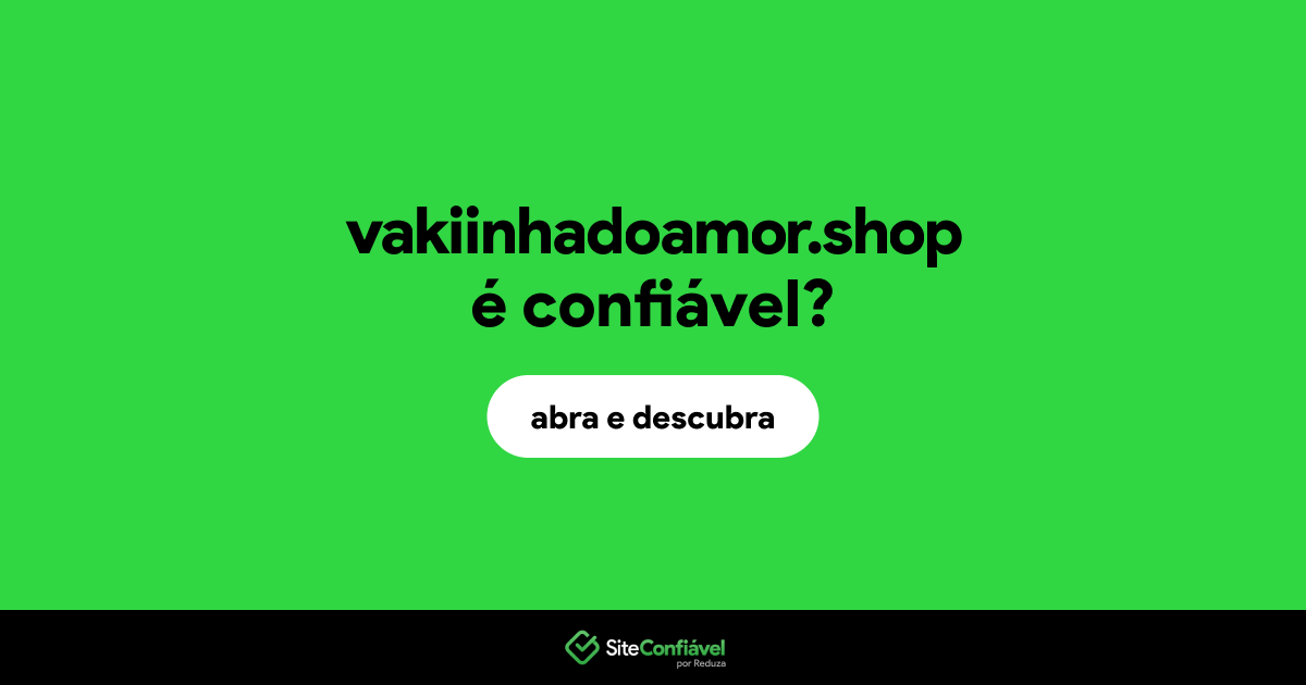 O site vakiinhadoamor.shop é confiável?