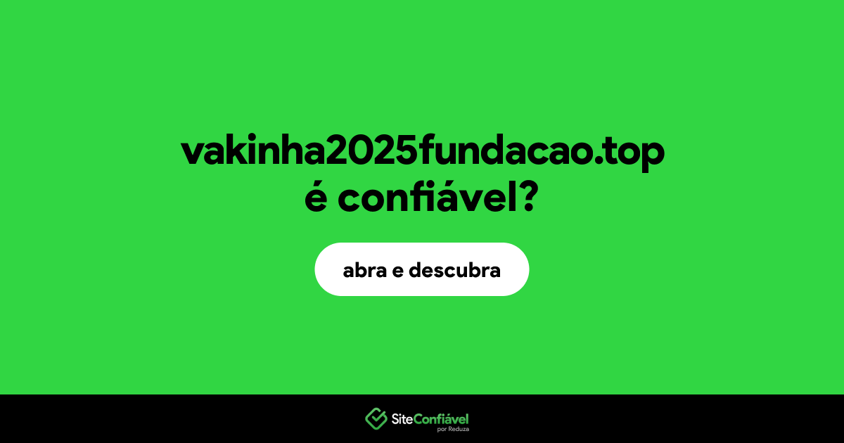 O site vakinha2025fundacao.top é confiável?