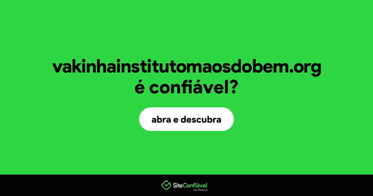 O site vakinhainstitutomaosdobem.org é confiável?